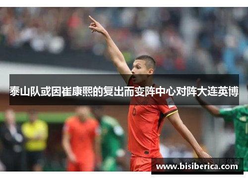 泰山队或因崔康熙的复出而变阵中心对阵大连英博